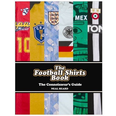 The Football Shirts Book - by  Neal Heard (Hardcover)