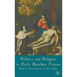 Politics and Religion in Early Bourbon France - by  A Forrestal & E Nelson (Hardcover) - 1 of 1