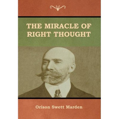 The Miracle of Right Thought - by  Orison Swett Marden (Hardcover)