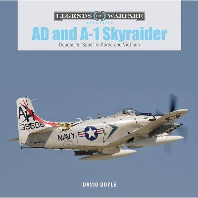 Ad and A-1 Skyraider - (Legends of Warfare: Aviation) by  David Doyle (Hardcover)