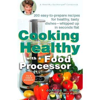 Cooking Healthy with a Food Processor - (Healthy Exchanges Cookbooks) by  Joanna M Lund & Barbara Alpert (Paperback)