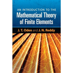 An Introduction to the Mathematical Theory of Finite Elements - (Dover Books on Engineering) by  J T Oden & J N Reddy (Paperback) - 1 of 1