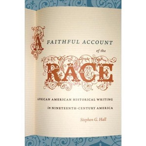 A Faithful Account of the Race - (The John Hope Franklin African American History and Culture) by  Stephen G Hall (Paperback) - 1 of 1