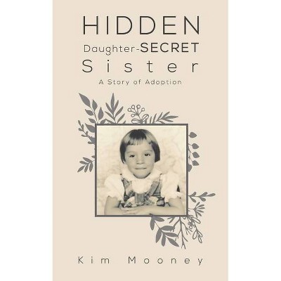 Hidden Daughter - Secret Sister - by  Kim Mooney (Paperback)