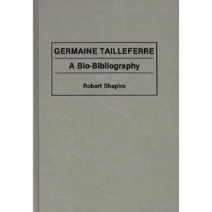 Germaine Tailleferre - (Bio-Bibliographies in Music) by  Robert Shapiro (Hardcover) - 1 of 1