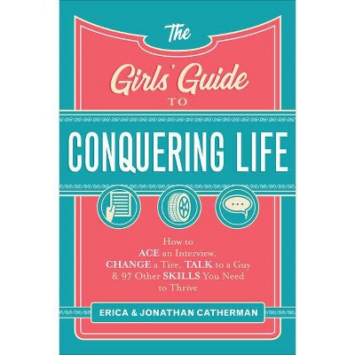 The Girls' Guide to Conquering Life - by  Erica Catherman & Jonathan Catherman (Paperback)