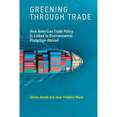  Greening Through Trade - (Mit Press) by  Sikina Jinnah & Jean-Frederic Morin (Paperback) 