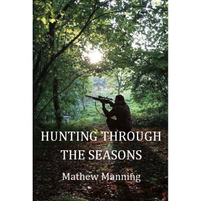 Air Rifle Hunting Through the Seasons - by  Mathew Manning (Hardcover)