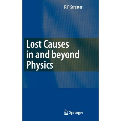 Lost Causes in and Beyond Physics - by  R F Streater (Hardcover)