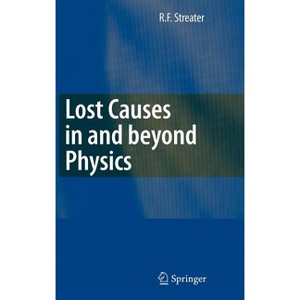 Lost Causes in and Beyond Physics - by  R F Streater (Hardcover) - 1 of 1