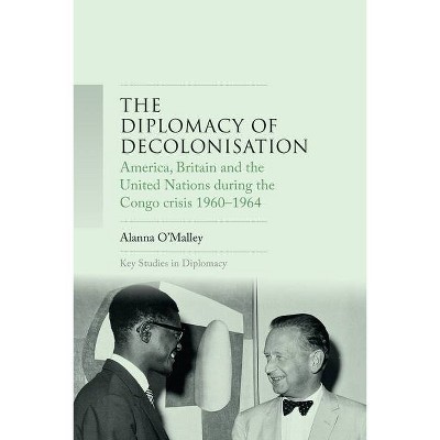 The diplomacy of decolonisation - (Key Studies in Diplomacy) by  Alanna O'Malley (Paperback)