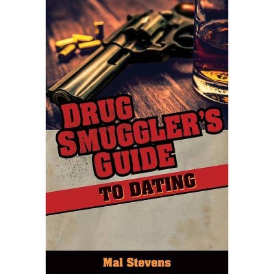Drug Smuggler's Guide to Dating - by  Mal Stevens (Paperback)
