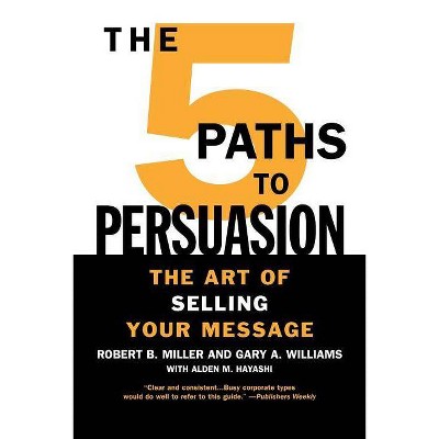 The 5 Paths to Persuasion - by  Robert B Miller & Gary A Williams (Paperback)