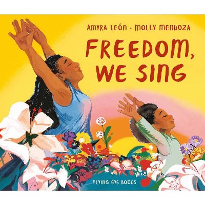 Freedom, We Sing - by  Amyra León (Hardcover)