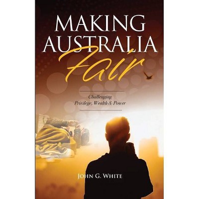 Making Australia Fair - by  John G White (Paperback)