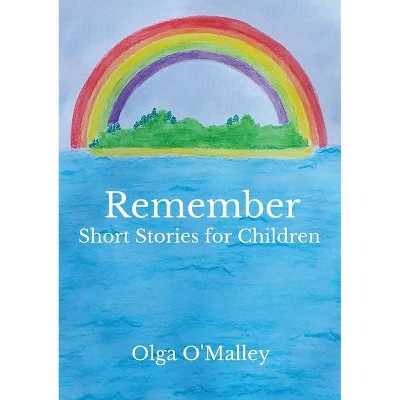 Remember, short stories for children - by  Olga O Malley (Paperback)