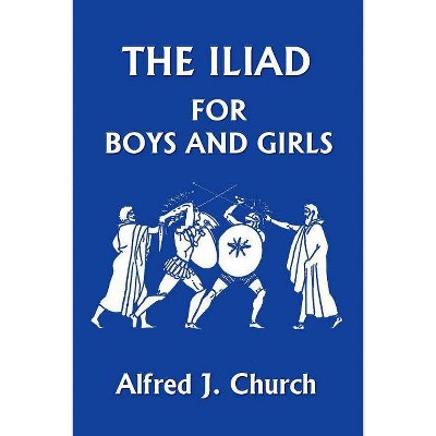 The Iliad for Boys and Girls - by  Alfred J Church (Paperback)