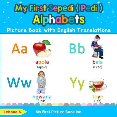 My First Sepedi ( Pedi ) Alphabets Picture Book with English Translations - (Teach & Learn Basic Sepedi ( Pedi ) Words for Chil) by  Lebone S