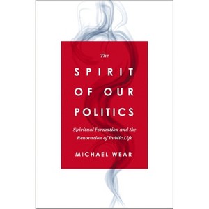 The Spirit of Our Politics - by  Michael R Wear (Paperback) - 1 of 1