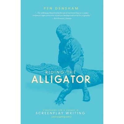 Riding the Alligator - by  Pen Densham (Paperback)