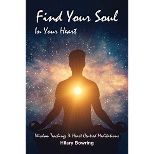 Find Your Soul In Your Heart - by  Hilary Bowring (Paperback) - 1 of 1