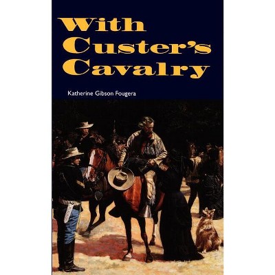 With Custer's Cavalry - by  Katherine Gibson Fougera (Paperback)