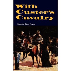 With Custer's Cavalry - by  Katherine Gibson Fougera (Paperback) - 1 of 1