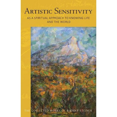  Artistic Sensitivity as a Spiritual Approach to Knowing Life and the World - (Collected Works of Rudolf Steiner) by  Rudolf Steiner (Paperback) 