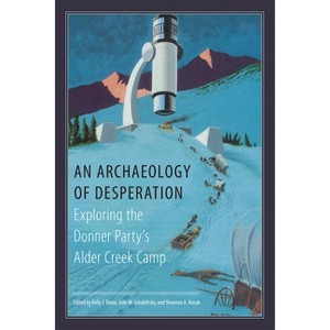 An Archaeology of Desperation - by  Kelly J Dixon & Julie M Schablitsky & Shannon A Novak (Paperback) - 1 of 1