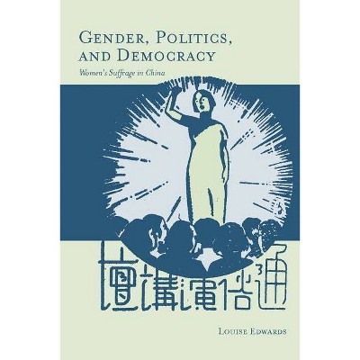 Gender, Politics, and Democracy - by  Louise Edwards (Hardcover)