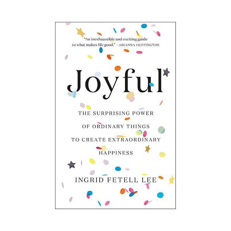 Joyful : The Surprising Power of Ordinary Things to Create Extraordinary Happiness - by Ingrid Fetell Lee (Hardcover), 1 of 2