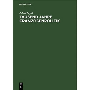 Tausend Jahre Franzosenpolitik - 7th Edition by  Jakob Beyhl (Hardcover) - 1 of 1
