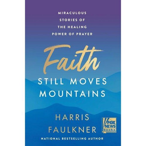 Faith Still Moves Mountains - by Harris Faulkner (Hardcover) - image 1 of 1