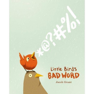 Little Bird's Bad Word - by  Jacob Grant (Hardcover)