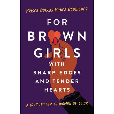 For Brown Girls with Sharp Edges and Tender Hearts - by  Prisca Dorcas Mojica Rodríguez (Hardcover)