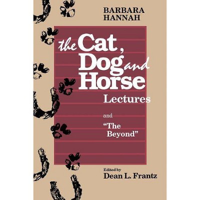 The Cat, Dog and Horse Lectures, and The Beyond - by  Barbara Hannah & Ann / Frantz Dean L Wintrode (Paperback)