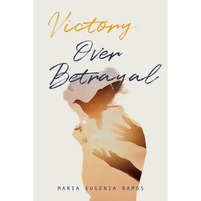 Victory Over Betrayal - by  Maria Eugenia Ramos (Paperback)