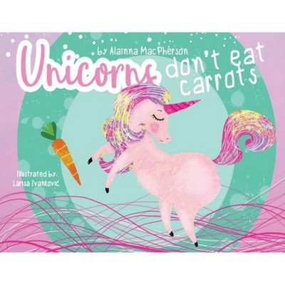 Unicorns Don't Eat Carrots - (1) by  Alainna MacPherson (Paperback)