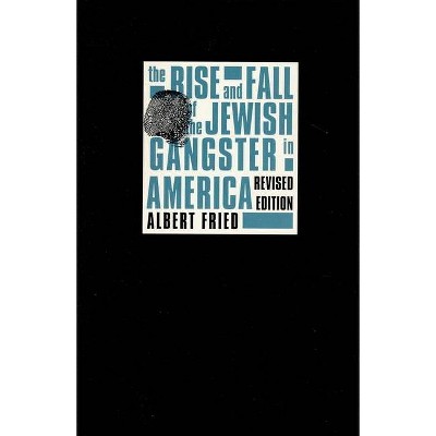 The Rise and Fall of the Jewish Gangster in America - 2nd Edition by  Albert Fried (Paperback)