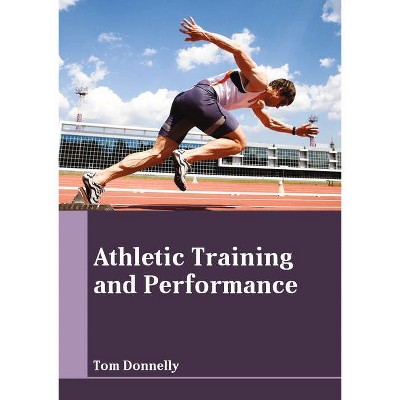 Athletic Training and Performance - by  Tom Donnelly (Hardcover)