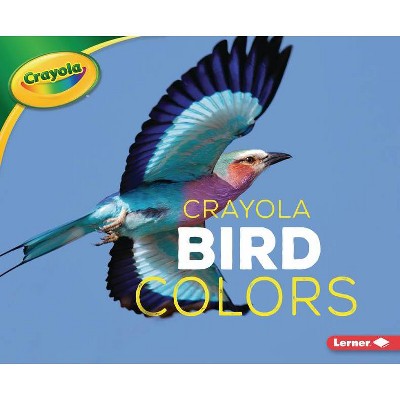 Crayola (R) Bird Colors - (Crayola (R) Creature Colors) by  Christy Peterson (Paperback)