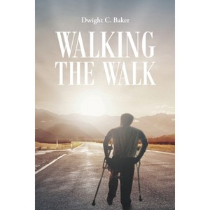 Walking the Walk - by  Dwight C Baker (Paperback) - 1 of 1
