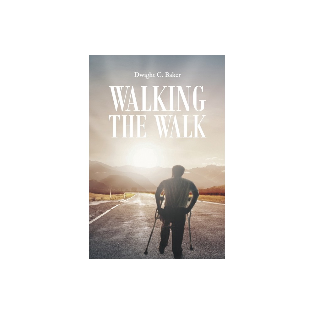 Walking the Walk - by Dwight C Baker (Paperback)