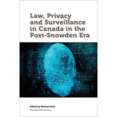 Law, Privacy and Surveillance in Canada in the Post-Snowden Era - (Law, Technology and Media) by  Michael Geist (Paperback)