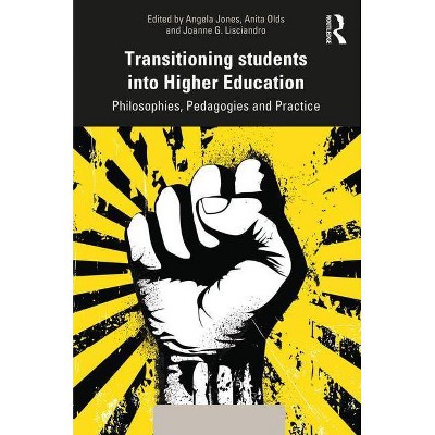 Transitioning Students Into Higher Education - by  Angela Jones & Anita Olds & Joanne G Lisciandro (Paperback)