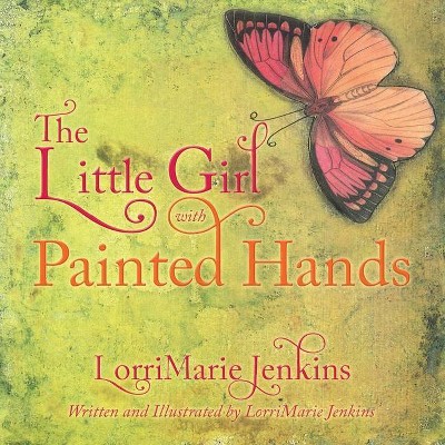 The Little Girl with Painted Hands - by  Lorrimarie Jenkins (Paperback)