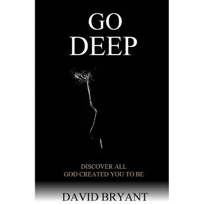 Go Deep - by  David Bryant (Paperback)