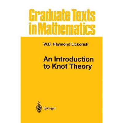 An Introduction to Knot Theory - (Graduate Texts in Mathematics) by  W B Raymond Lickorish (Paperback)