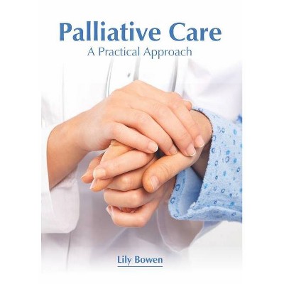 Palliative Care: A Practical Approach - by  Lily Bowen (Hardcover)