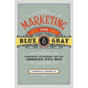 Marketing the Blue and Gray - by  Lawrence A Kreiser (Hardcover) - 1 of 1